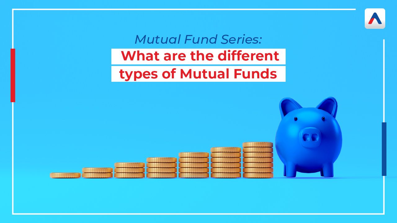 Mutual Fund Series What are the different types of Mutual Funds?